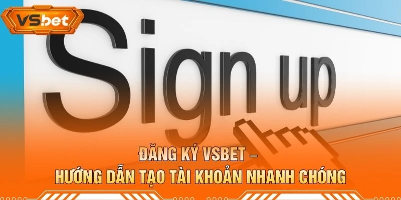 Đăng Ký VSBET – Hướng Dẫn Tạo Tài Khoản Nhanh Chóng