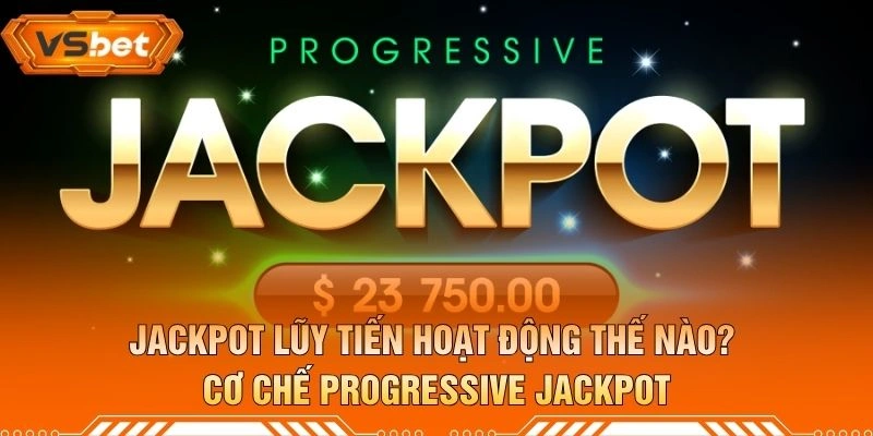 Jackpot Lũy Tiến Hoạt Động Thế Nào? Cơ Chế Progressive Jackpot