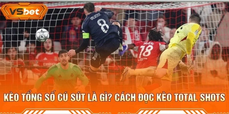 Kèo Tổng Số Cú Sút Là Gì? Cách Đọc Kèo Total Shots