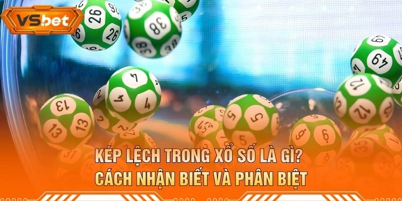 Kép Lệch Trong Xổ Số Là Gì? Cách Nhận Biết Và Phân Biệt