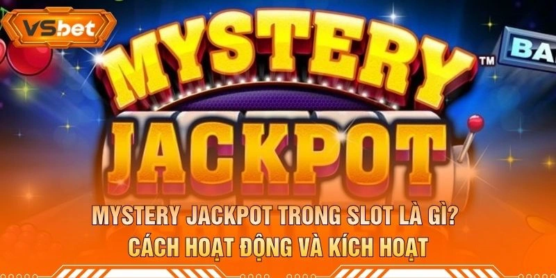 Mystery Jackpot Trong Slot Là Gì? Cách Hoạt Động Và Kích Hoạt