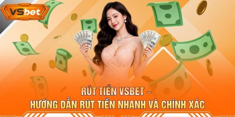 Rút Tiền VSBET – Hướng Dẫn Rút Tiền Nhanh Và Chính Xác